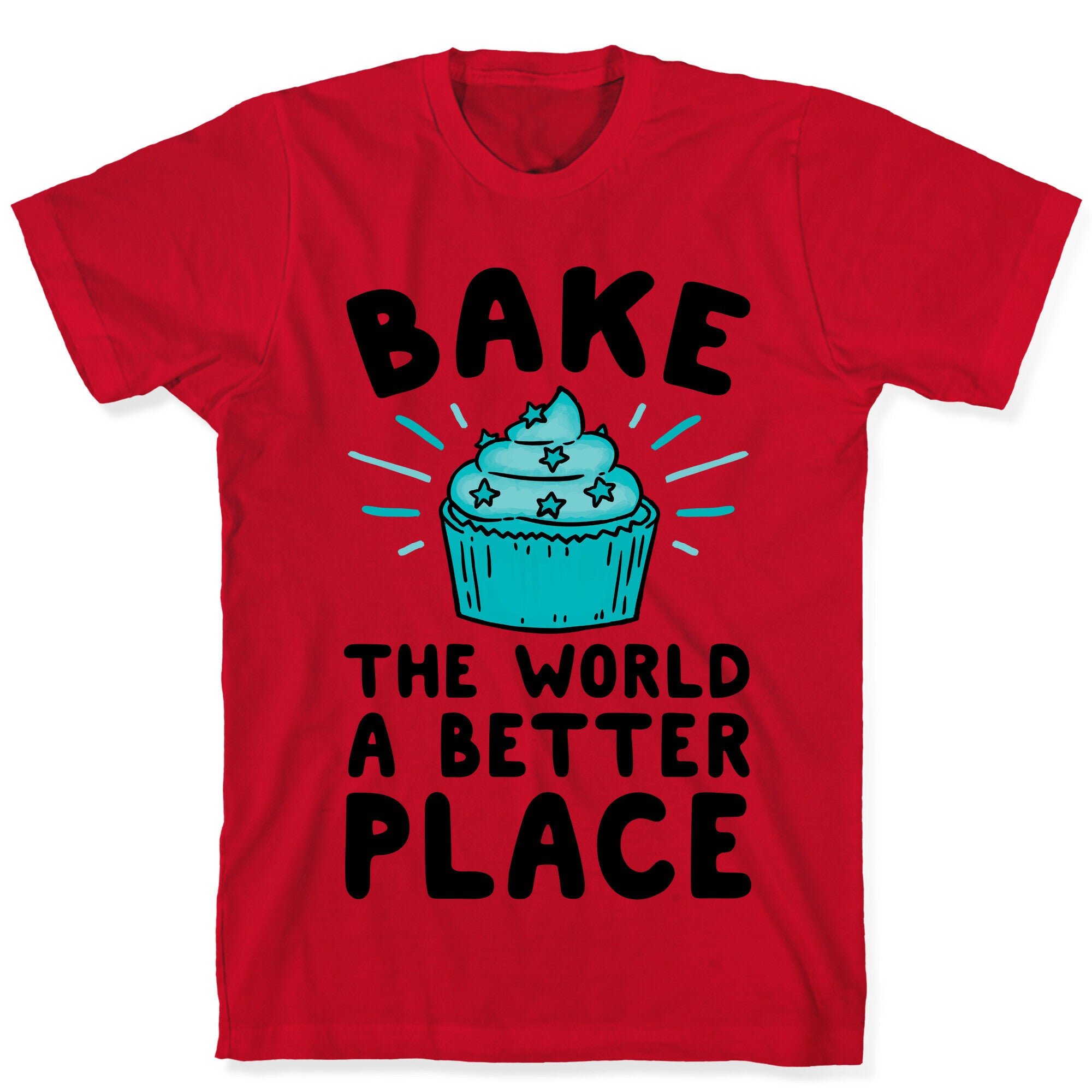 Bake The World A Better Place T-Shirt